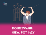 Dojrzewanie: krew, pot i łzy